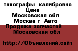тахографы, калибровка .  › Цена ­ 2 000 - Московская обл., Москва г. Авто » Продажа запчастей   . Московская обл.